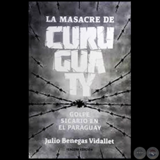 LA MASACRE DE CURUGUATY - TERCERA EDICIN - Autor: JULIO BENEGAS VIDALLET - Ao 2018